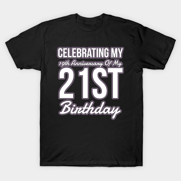 Celebrating My 19th Anniversary Of My 21st Birthday - Gift 40 Year Old 40th Birthday T-Shirt by giftideas